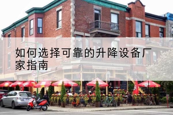 丰宁电动升降机厂家-如何选择可靠的升降设备厂家指南