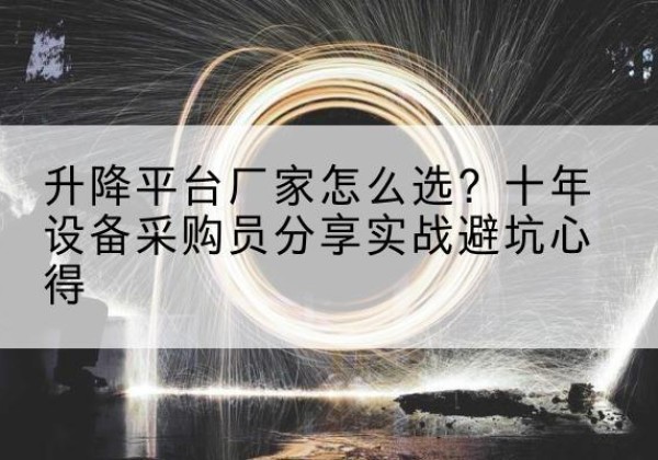 丰宁升降平台厂家-怎么选？十年设备采购员分享实战避坑心得